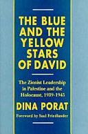 The Blue and the Yellow Stars of David: The Zionist Leadership in Palestine and the Holocaust, 1939-1945 by Dina Porat