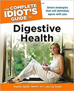 The Complete Idiot's Guide to Digestive Health by Liz Scott, Dustin Garth James