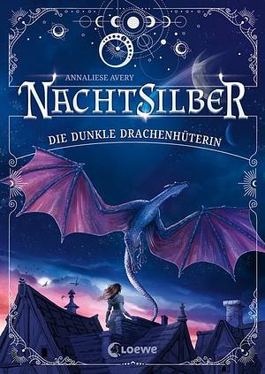 Nachtsilber (Band 1) - Die Dunkle Drachenhüterin: Nimm dein Schicksal selbst in die Hand! - Außergewöhnliches Fantasy-Abenteuer in einer Welt voller Magie, Sterne und Drachen ab 10 Jahren by Annaliese Avery