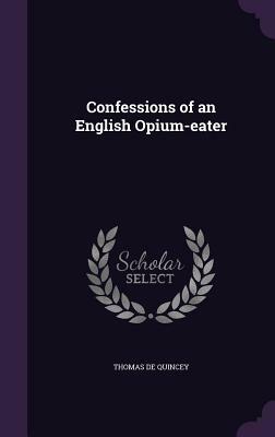 Confessions of an English Opium-Eater by Thomas De Quincey