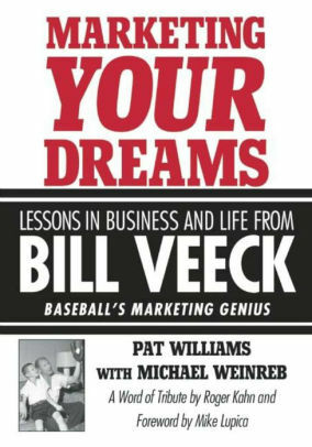 Marketing Your Dreams: Business and Life Lessons from Bill Veeck, Baseball's Promotional Genius by Pat Williams