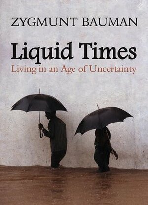 Liquid Times: Living in an Age of Uncertainty by Zygmunt Bauman