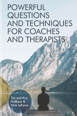 Powerful Questions and Techniques for Coaches and Therapists by Kris Hallbom, Nick Leforce, Tim Hallbom