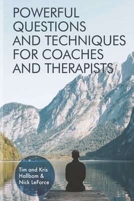 Powerful Questions and Techniques for Coaches and Therapists by Tim Hallbom, Nick Leforce, Kris Hallbom