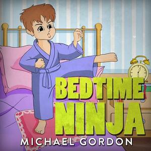 Bedtime Ninja: (children's Book about Fear) by Michael Gordon