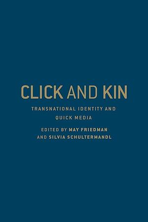 Click and Kin: Transnational Identity and Quick Media by May Friedman, Silvia Schultermandl