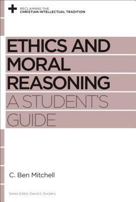 Ethics and Moral Reasoning: A Student's Guide by C. Ben Mitchell