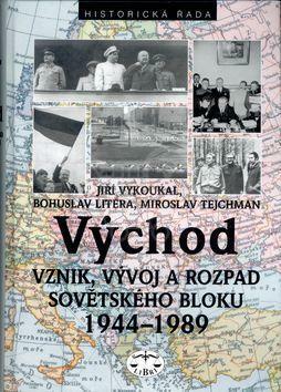 Východ (Vznik, vývoj a rozpad sovětského bloku 1944-1989) by Miroslav Tejchman, Jiří Vykoukal, Bohuslav Litera