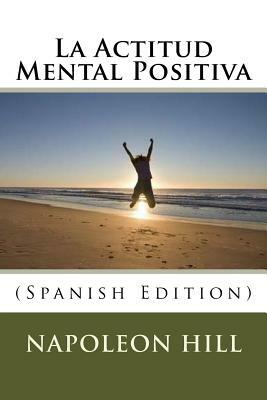 La Actitud Mental Positiva (Spanish Edition) by Napoleon Hill