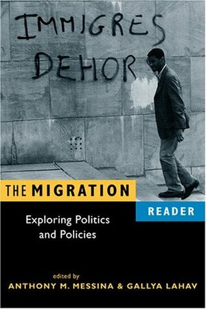 The Migration Reader: Exploring Politics and Policy by Gallya Lahav, Anthony M. Messina