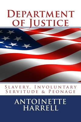 Department of Justice: Slavery, Peonage, and Involuntary Servitude by Antoinette Harrell