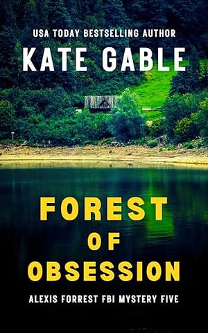 Forest of Obsession: Addictive crime mystery with shocking twist (Alexis Forrest FBI Mystery Thriller Book 5) by Kate Gable