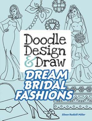 Doodle Design & Draw Dream Bridal Fashions by Eileen Rudisill Miller