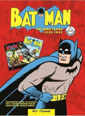 Batman: The War Years 1939-1945: Presenting over 20 classic full length Batman tales from the DC comics vault! by Roy Thomas