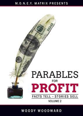 Parables for Profit Vol. 2: Facts Tell - Stories Sell by Woody Woodward