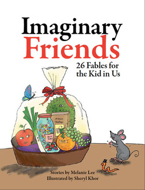 Imaginary Friends: 26 Fables for the Kid in Us by Melanie Lee, Sheryl Khor