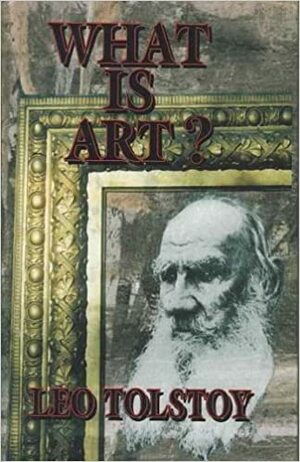 What Is Art? by Leo Tolstoy, Leo Tolstoy, Leo Tolstoy