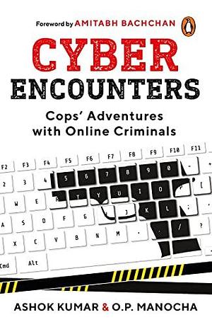 Cyber Encounters: Cops' Adventures With Online Criminals by O.P. Manocha, Ashok Kumar, Ashok Kumar