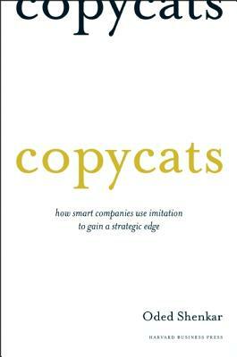 Copycats: How Smart Companies Use Imitation to Gain a Strategic Edge by Oded Shenkar