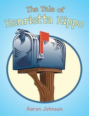 The Tale of Henrietta Hippo by Aaron Johnson