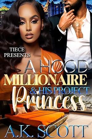 A Hood Millionaire and His Project Princess by A.K. Scott