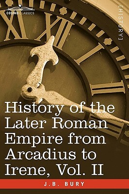History of the Later Roman Empire from Arcadius to Irene, Vol. II by J. B. Bury