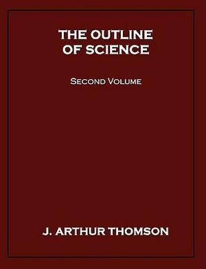 The Outline of Science, Second Volume by J. Arthur Thomson