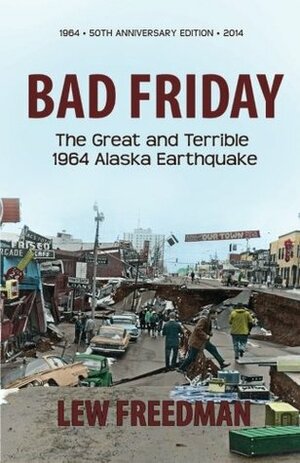 Bad Friday: The Great & Terrible 1964 Alaska Earthquake by Lew Freedman