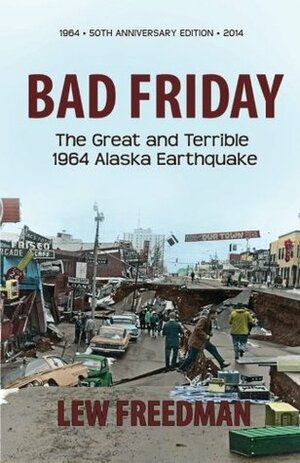 Bad Friday: The Great & Terrible 1964 Alaska Earthquake by Lew Freedman