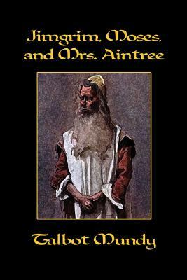 Jimgrim, Moses, and Mrs. Aintree by Talbot Mundy