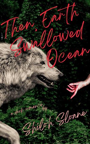 Then, Earth Swallowed Ocean by Shiloh Sloane
