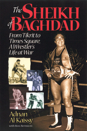 The Sheikh of Baghdad: Tales of Celebrity and Terror from Pro Wrestling's General Adnan by Ross Bernstein, Adnan Al-Kaissy