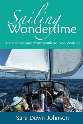 Sailing Wondertime: A Family Voyage from Seattle to New Zealand by Sara Dawn Johnson