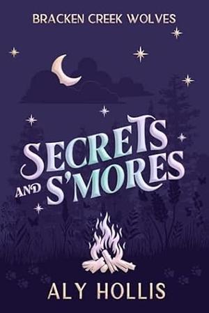 Secrets and S'mores (Bracken Creek Wolves, #3) by Alysse Hollis