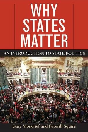 Why States Matter: An Introduction to State Politics by Gary Moncrief, Peverill Squire