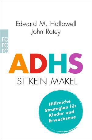 ADHS ist kein Makel: Hilfreiche Strategien für Kinder und Erwachsene by John J. Ratey, Edward M. Hallowell
