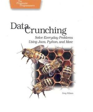 Data Crunching: Solve Everyday Problems Using Java, Python, and more. by Greg Wilson