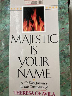 Majestic is Your Name: A 40-Day Journey in the Company of Theresa of Avila: Devotional Readings by David Hazard