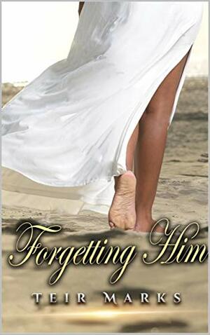 Forgetting Him (Copeland Sisters Book 1) by Teir Marks