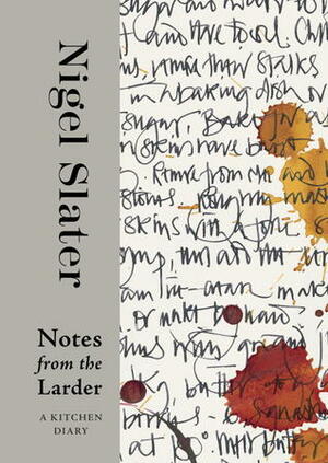 Notes from the Larder: A Kitchen Diary with Recipes by Nigel Slater