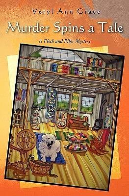 Murder Spins a Tale: A Flock and Fiber Mystery by Veryl Ann Grace