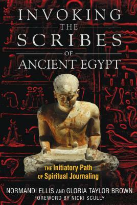 Invoking the Scribes of Ancient Egypt: The Initiatory Path of Spiritual Journaling by Gloria Taylor Brown, Normandi Ellis