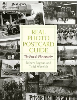 Real Photo Postcard Guide: The People's Photography by Robert Bogdan, Todd Weseloh