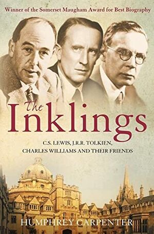 The Inklings: C.S. Lewis, J.R.R. Tolkien, Charles Williams and Their Friends by Humphrey Carpenter