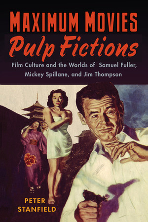Maximum Movies—Pulp Fictions: Film Culture and the Worlds of Samuel Fuller, Mickey Spillane, and Jim Thompson by Peter Stanfield, Richard Maltby