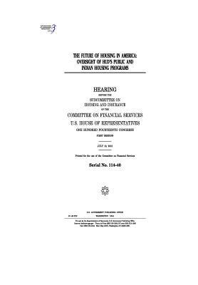 The future of housing in America: government regulations and the high cost of housing: hearing before the Subcommittee on Housing and Insurance of the by United States Congress, United States House of Representatives, Committee on Financial Services