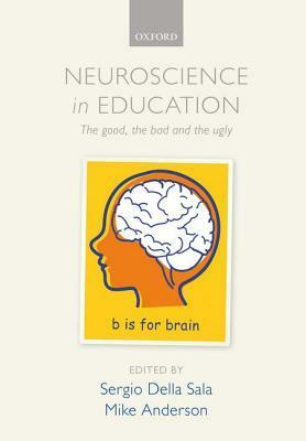 Neuroscience in Education: The Good, the Bad and the Ugly by Sergio Della Sala, Mike Anderson