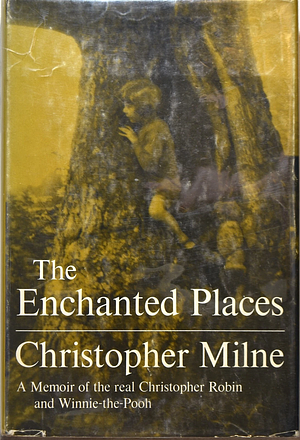 The Enchanted Places: A Memoir of the Real Christopher Robin and Winnie-the-Pooh by Christopher Milne