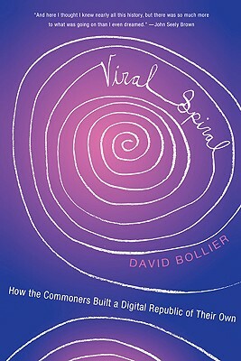 Viral Spiral: How the Commoners Built a Digital Republic of Their Own by David Bollier