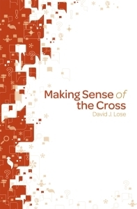 Making Sense of the Cross by David J. Lose